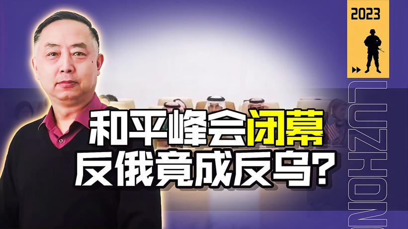 沙特和平峰会闭幕，各方达成共识：乌克兰方案带不来和平